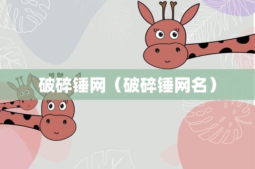 破碎锤网（破碎锤网名）