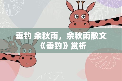 垂钓 余秋雨，余秋雨散文《垂钓》赏析