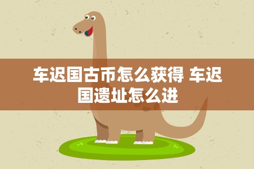 车迟国古币怎么获得 车迟国遗址怎么进
