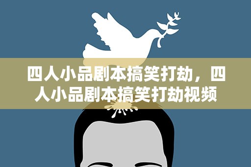 四人小品剧本搞笑打劫，四人小品剧本搞笑打劫视频