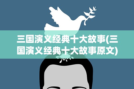 三国演义经典十大故事(三国演义经典十大故事原文)