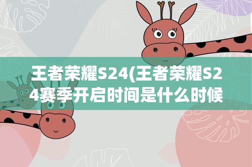 王者荣耀S24(王者荣耀S24赛季开启时间是什么时候)