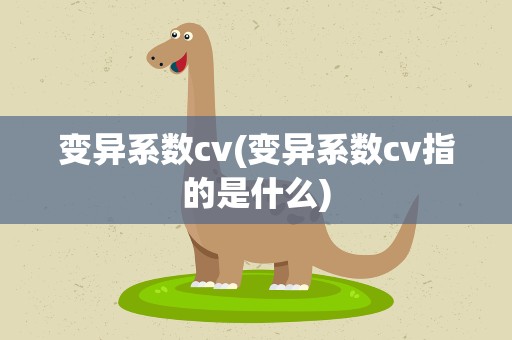 变异系数cv(变异系数cv指的是什么)