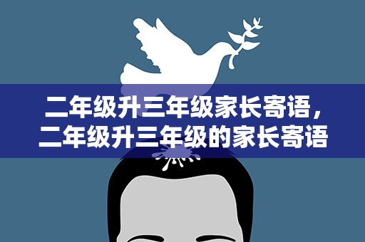 二年级升三年级家长寄语，二年级升三年级的家长寄语
