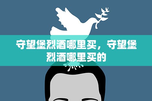守望堡烈酒哪里买，守望堡烈酒哪里买的