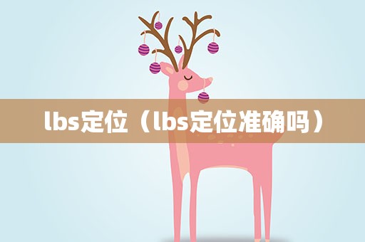 lbs定位（lbs定位准确吗）