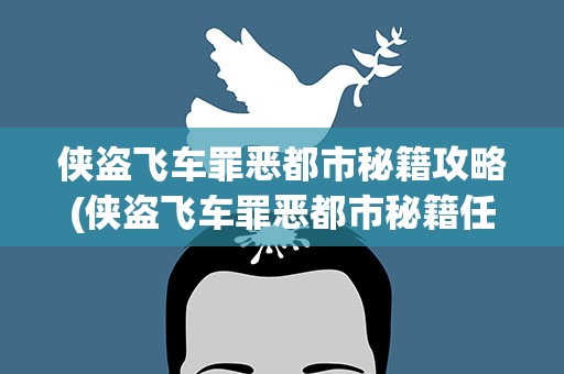 侠盗飞车罪恶都市秘籍攻略(侠盗飞车罪恶都市秘籍任务攻略)