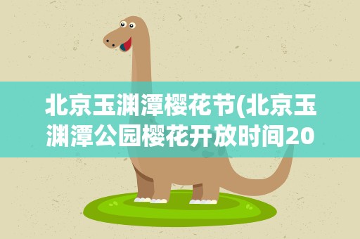 北京玉渊潭樱花节(北京玉渊潭公园樱花开放时间2022)