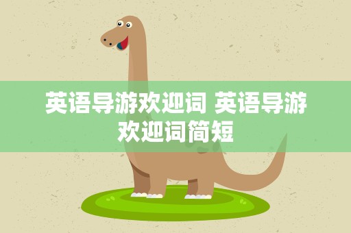 英语导游欢迎词 英语导游欢迎词简短