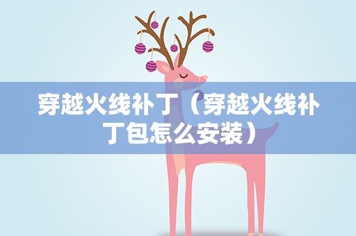 穿越火线补丁（穿越火线补丁包怎么安装）