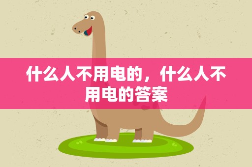 什么人不用电的，什么人不用电的答案