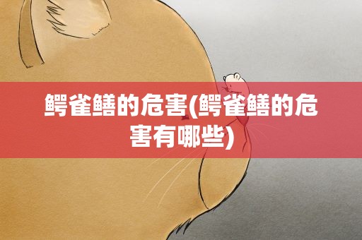 鳄雀鳝的危害(鳄雀鳝的危害有哪些)