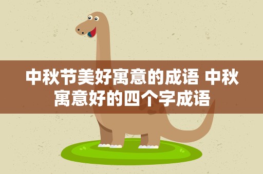 中秋节美好寓意的成语 中秋寓意好的四个字成语
