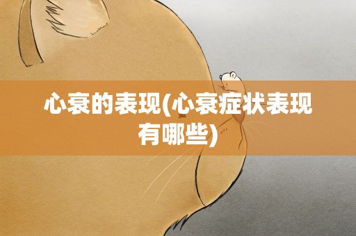 心衰的表现(心衰症状表现有哪些)