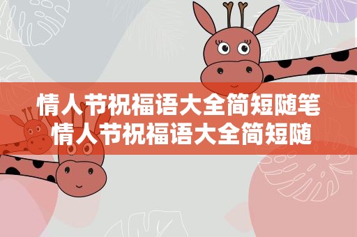 情人节祝福语大全简短随笔 情人节祝福语大全简短随笔作文