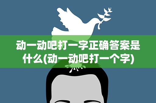动一动吧打一字正确答案是什么(动一动吧打一个字)