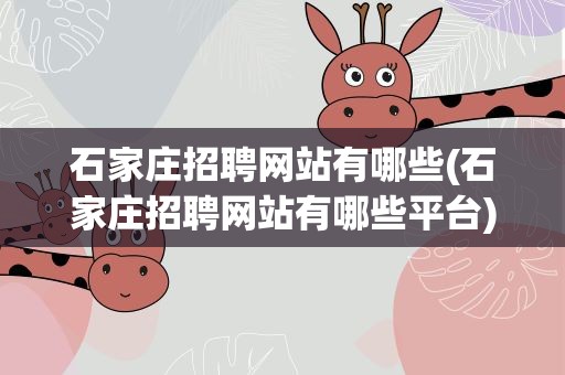 石家庄招聘网站有哪些(石家庄招聘网站有哪些平台)