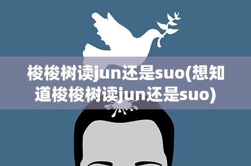梭梭树读jun还是suo(想知道梭梭树读jun还是suo)