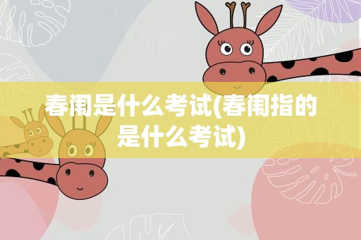 春闱是什么考试(春闱指的是什么考试)