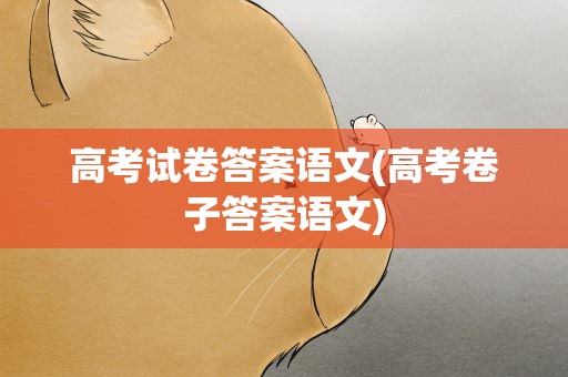 高考试卷答案语文(高考卷子答案语文)