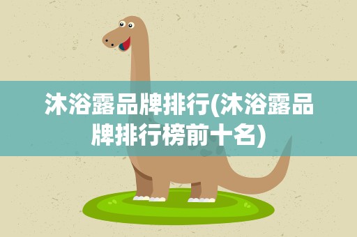 沐浴露品牌排行(沐浴露品牌排行榜前十名)