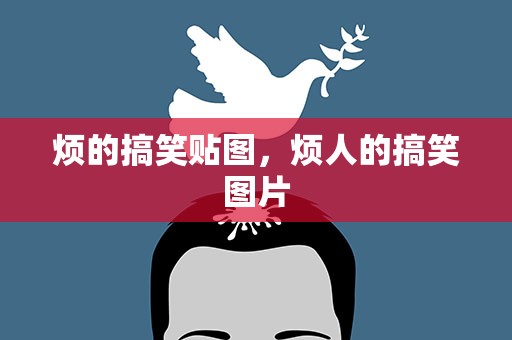 烦的搞笑贴图，烦人的搞笑图片