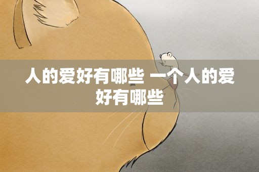 人的爱好有哪些 一个人的爱好有哪些