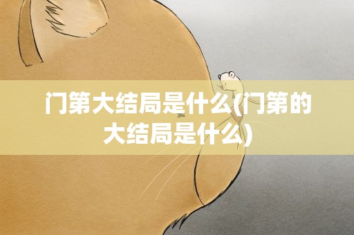 门第大结局是什么(门第的大结局是什么)