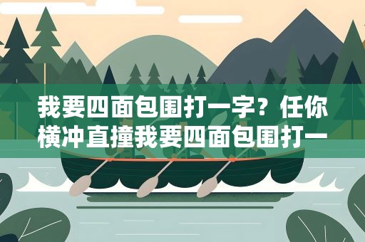 我要四面包围打一字？任你横冲直撞我要四面包围打一字
