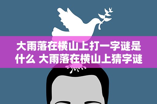 大雨落在横山上打一字谜是什么 大雨落在横山上猜字谜是什么