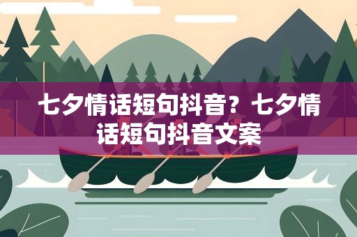 七夕情话短句抖音？七夕情话短句抖音文案