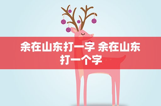 余在山东打一字 余在山东打一个字
