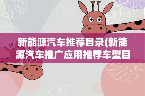 新能源汽车推荐目录(新能源汽车推广应用推荐车型目录)