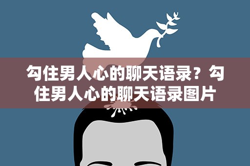 勾住男人心的聊天语录？勾住男人心的聊天语录图片