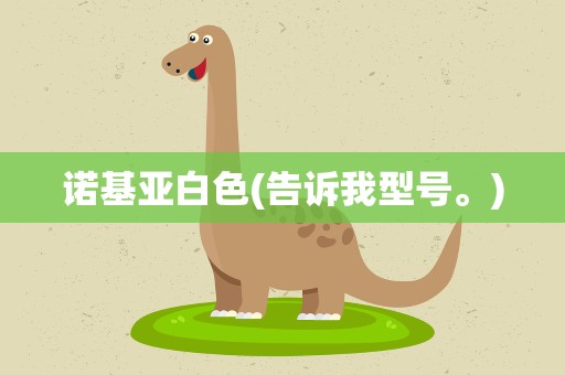 诺基亚白色(告诉我型号。)