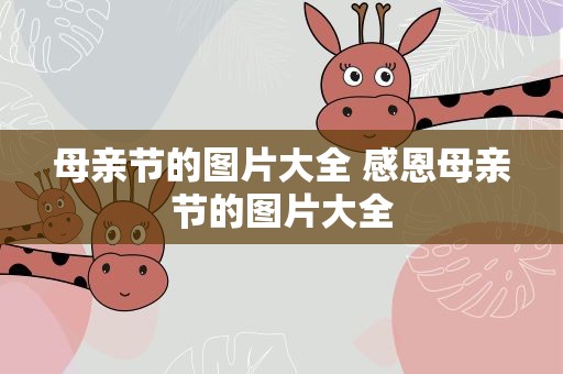 母亲节的图片大全 感恩母亲节的图片大全