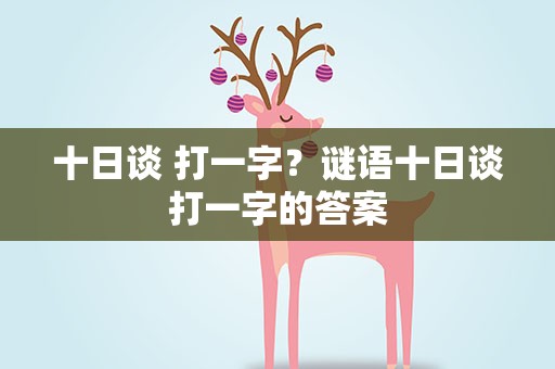 十日谈 打一字？谜语十日谈打一字的答案