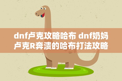 dnf卢克攻略哈布 dnf奶妈卢克R奔溃的哈布打法攻略