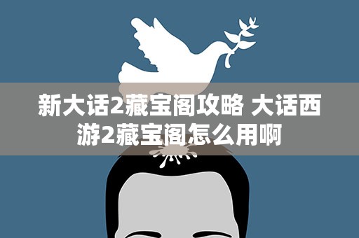 新大话2藏宝阁攻略 大话西游2藏宝阁怎么用啊