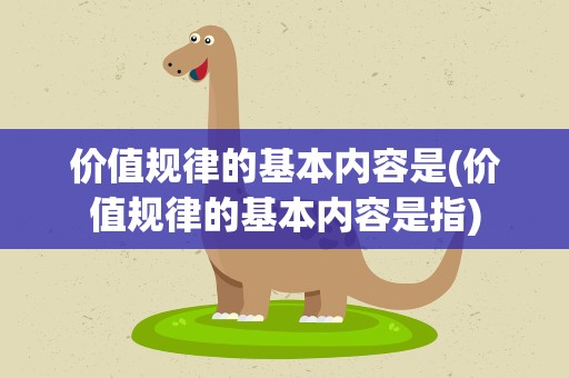 价值规律的基本内容是(价值规律的基本内容是指)