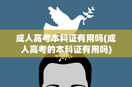 成人高考本科证有用吗(成人高考的本科证有用吗)