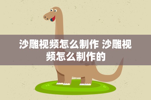 沙雕视频怎么制作 沙雕视频怎么制作的