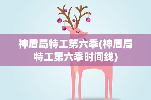 神盾局特工第六季(神盾局特工第六季时间线)