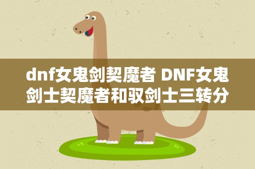 dnf女鬼剑契魔者 DNF女鬼剑士契魔者和驭剑士三转分别转职什么