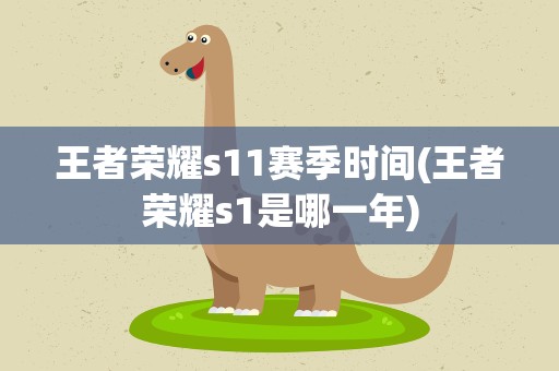 王者荣耀s11赛季时间(王者荣耀s1是哪一年)