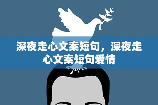 深夜走心文案短句，深夜走心文案短句爱情