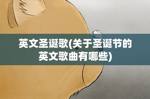 英文圣诞歌(关于圣诞节的英文歌曲有哪些)