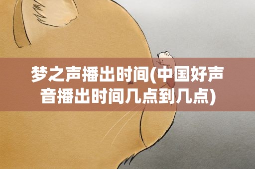 梦之声播出时间(中国好声音播出时间几点到几点)