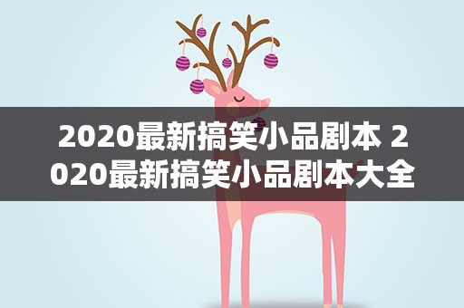 2020最新搞笑小品剧本 2020最新搞笑小品剧本大全