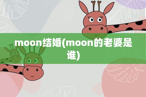 moon结婚(moon的老婆是谁)